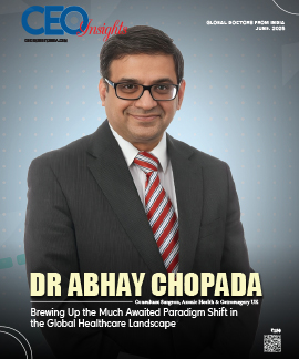 Dr Abhay Chopada: Brewing Up the Much Awaited Paradigm Shift in the Global Healthcare Landscape